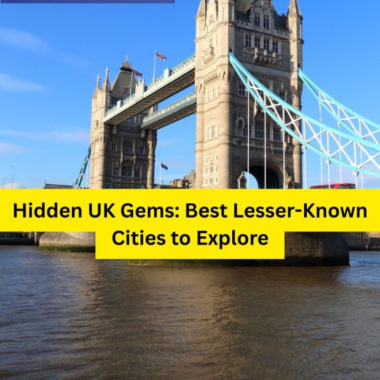 Hidden UK Gems: Best Lesser-Known Cities to Explore