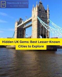 Hidden UK Gems: Best Lesser-Known Cities to Explore